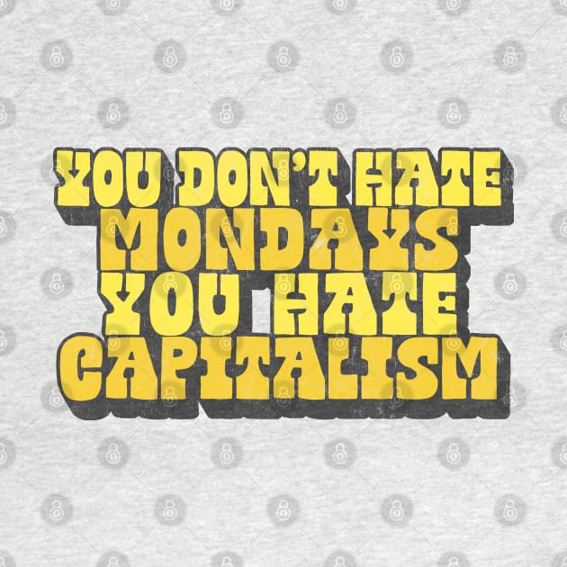 You Don't Hate Mondays, You Hate Capitalism by DankFutura